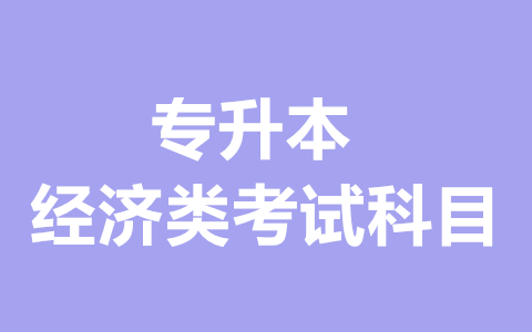 福建专升本经济类考试科目