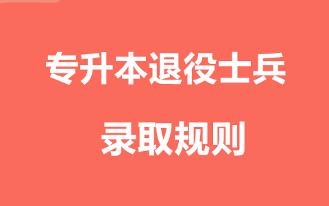 福建专升本退役士兵考生录取规则