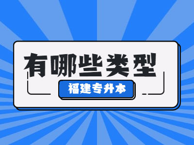 2021福建专升本有哪些类型？适合哪类考生？