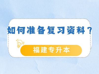 2021年福建专升本考试备考时需要准备哪些复习资料？