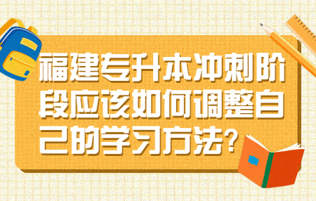 福建专升本冲刺阶段应该如何调整自己的学习方法?