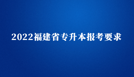 2022福建省专升本报考要求